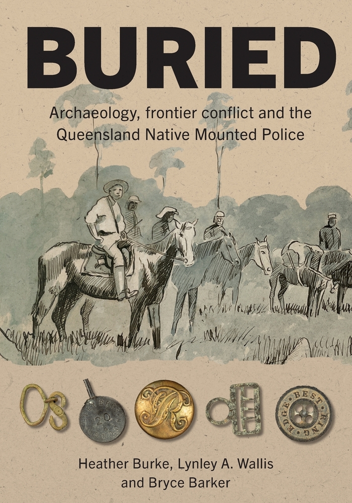 Buried: Archaeology, frontier conflict and the Queensland Native Mounted Police cover