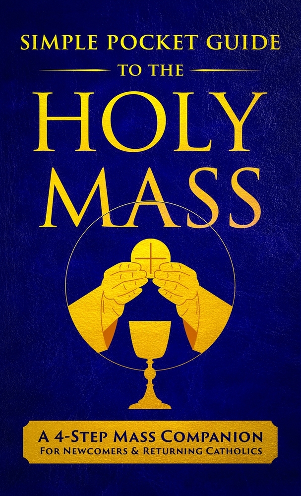 The Simple Pocket Guide to the Holy Mass: A 4-Step Companion for Seekers, Newcomers, and Returning Catholics to Understand the Order of the Catholic M cover