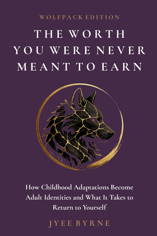 The Worth You Were Never Meant to Earn - Wolfpack Edition: How Childhood Adaptations Become Adult Identities and What It Takes to Return to Yourself cover