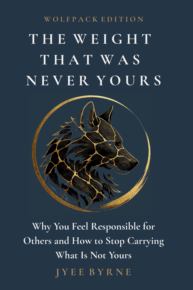 The Weight That Was Never Yours - Wolfpack Edition: Why You Feel Responsible for Others and How to Stop Carrying What Is Not Yours cover
