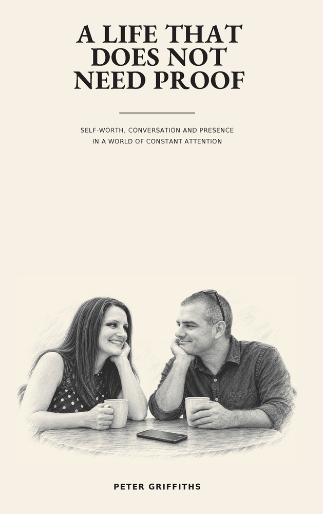 A Life That Does Not Need Proof: We Are More Connected Than Ever- And Often Less Present Than Ever. cover