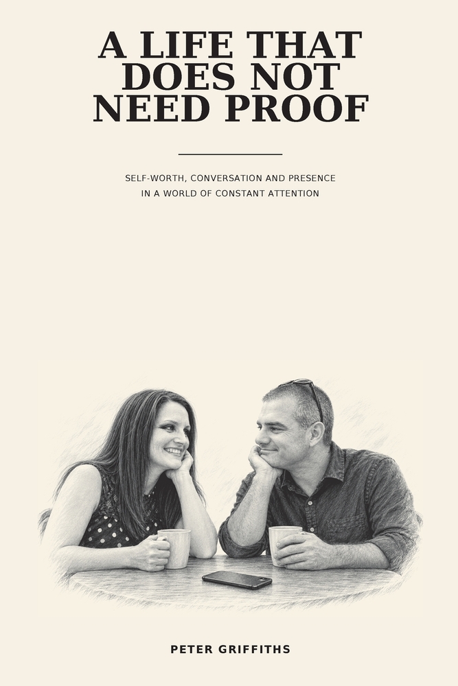 A Life That Does Not Need Proof: We Are More Connected Than Ever- And Often Less Present Than Ever. cover