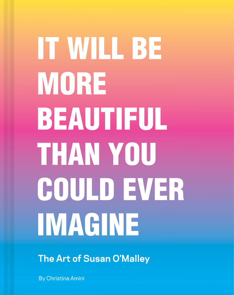 It Will Be More Beautiful Than You Could Ever Imagine: The Art of Susan O'Malley cover
