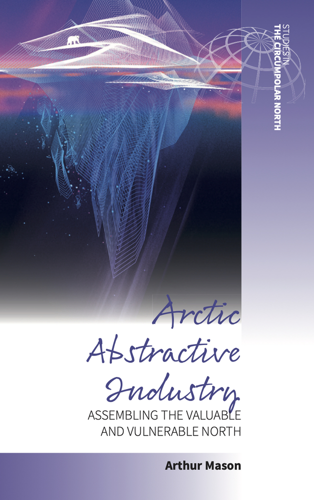 Arctic Abstractive Industry: Assembling the Valuable and Vulnerable North cover