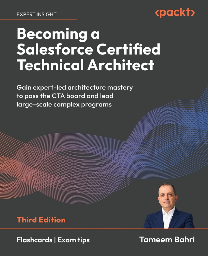 Becoming a Salesforce Certified Technical Architect - Third Edition: Gain expert-led architecture mastery to pass the CTA board and lead large-scale c cover