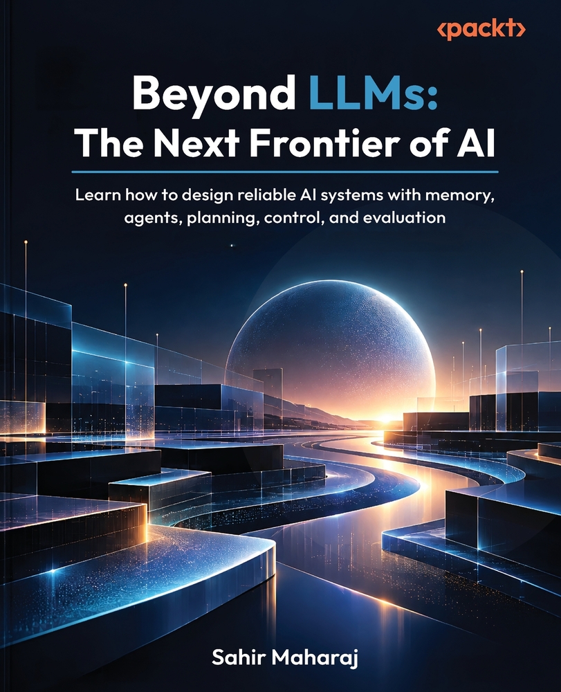 Beyond LLMs - The Next Frontier of AI: Learn how to design reliable AI systems with memory, agents, planning, control, and evaluation cover