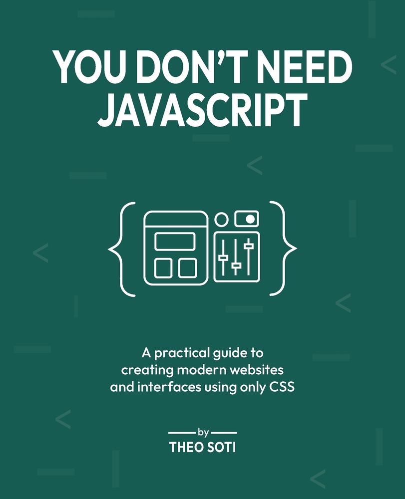 You Don't Need JavaScript: A practical guide to creating modern websites and interfaces using only CSS cover