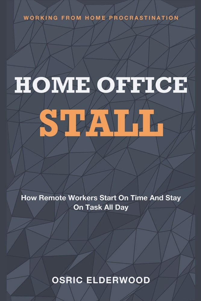 Home Office Stall: Working From Home Procrastination - How Remote Workers Start on Time and Stay on Task All Day cover