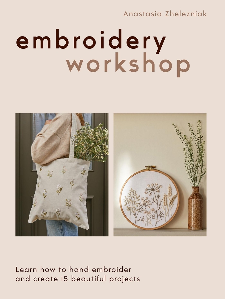 Embroidery Workshop: Learn How to Hand Embroider and Create 15 Beautiful Projects cover