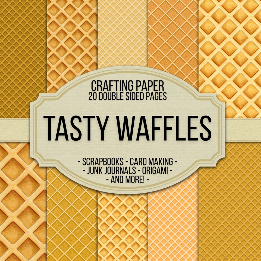 Tasty Waffles Scrapbook Crafting Paper: 20 Double Sided Pages of Waffle Designs Scrapbooking Paper For Junk Journaling, Decorative Crafts, Origami, Co cover