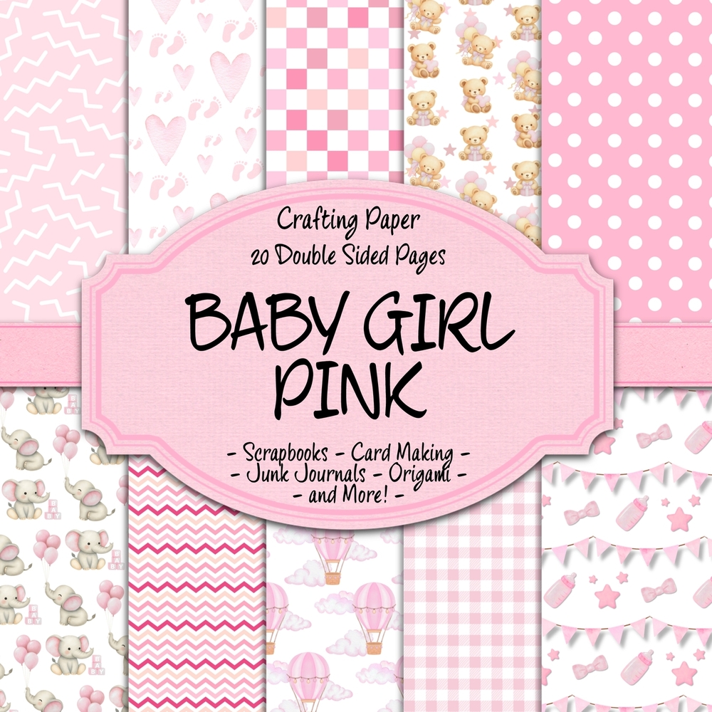Baby Girl Pink Scrapbook Crafting Paper: 20 Double Sided Pages of New Baby Girl Designs Scrapbooking Paper For Junk Journaling, Decorative Crafts, Ori cover