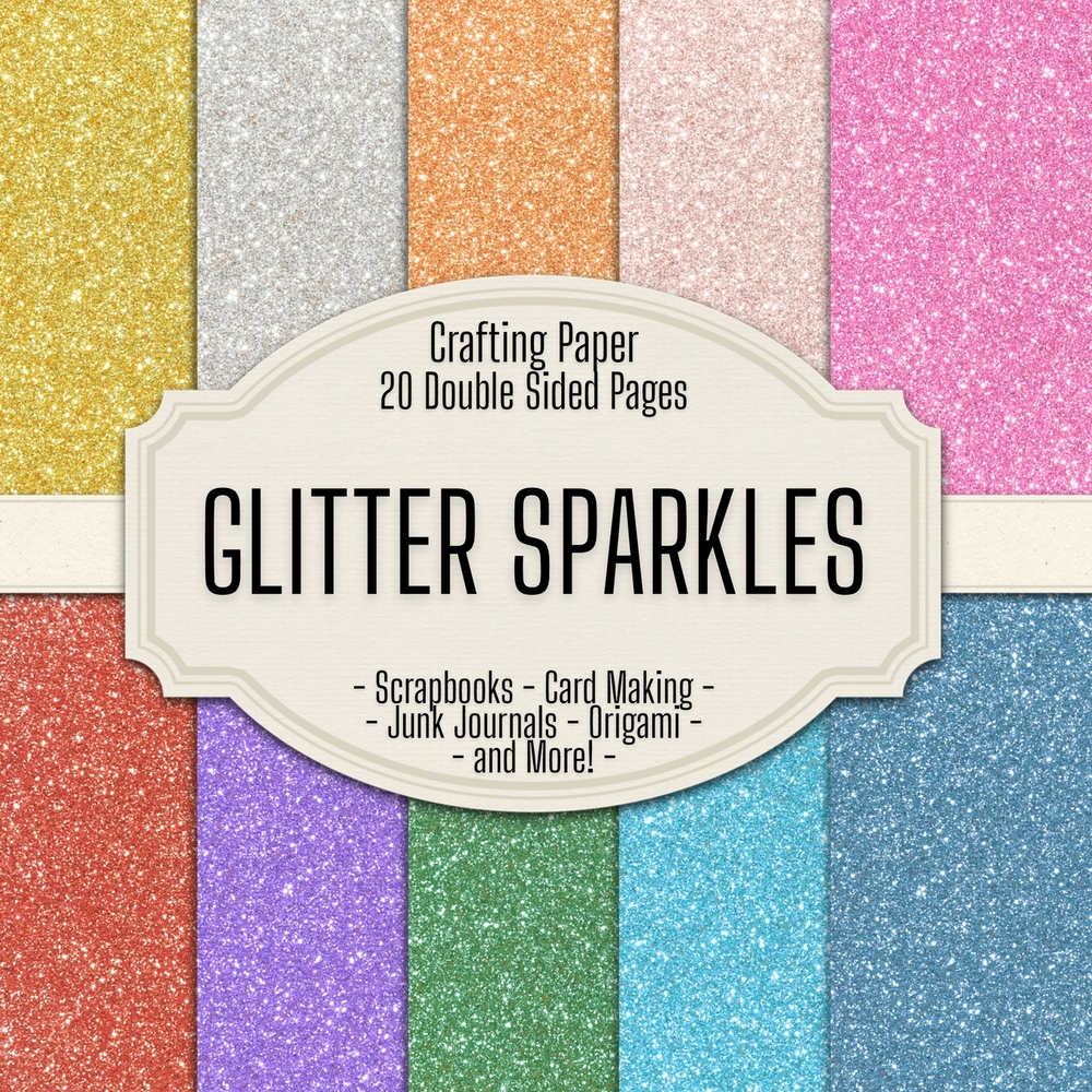 Glitter Sparkles Scrapbook Crafting Paper: 20 Double Sided Pages of Glittery Designs Scrapbooking Paper For Junk Journaling, Decorative Crafts, Origam cover