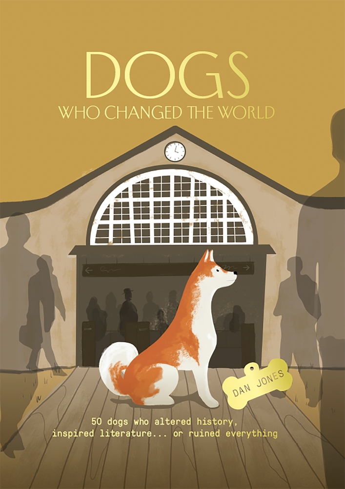 Dogs Who Changed the World: 50 Dogs Who Altered History, Inspired Literature... or Ruined Everything cover