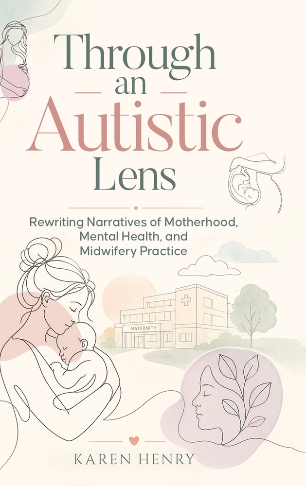 Through an Autistic Lens: Rewriting Narratives of Motherhood, Mental Health and Midwifery Practice cover