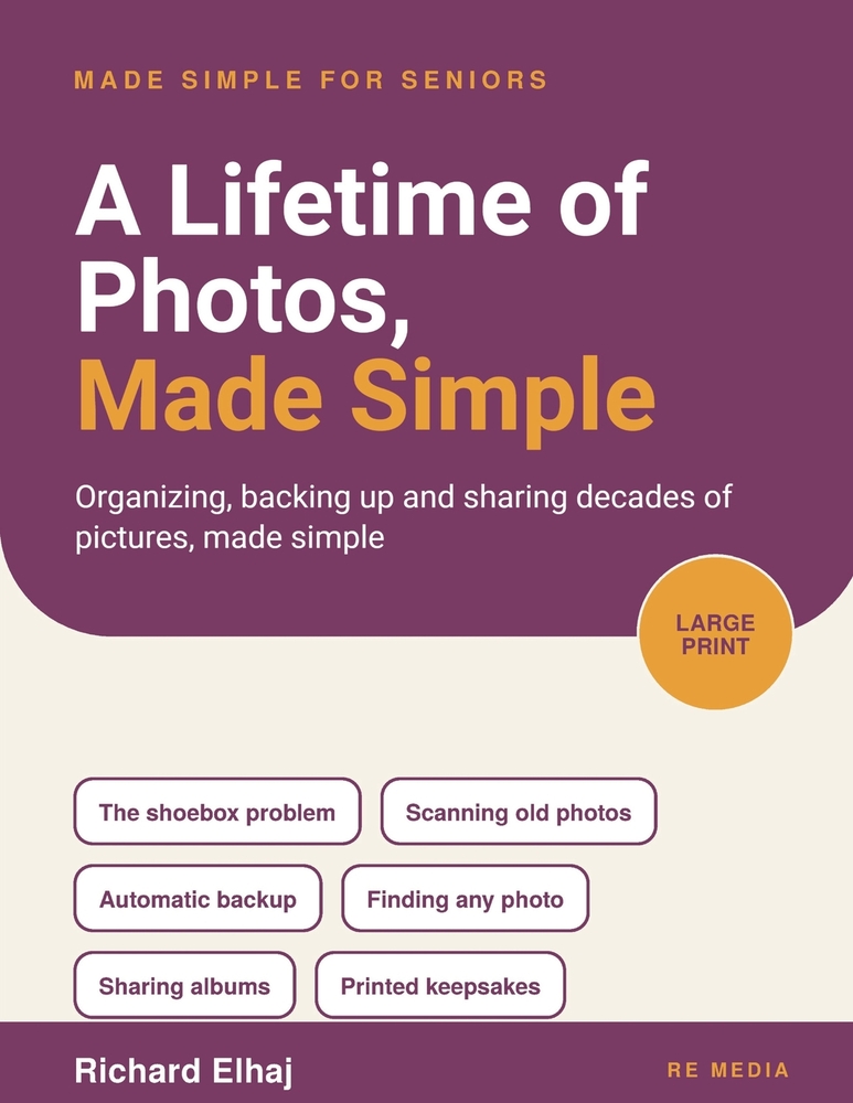 A Lifetime of Photos, Made Simple: Organizing, Backing Up and Sharing Decades of Pictures cover