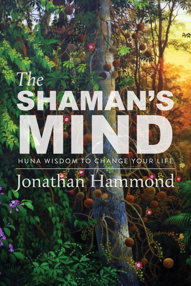 The Shaman's Mind: Huna Wisdom to Change Your Life cover