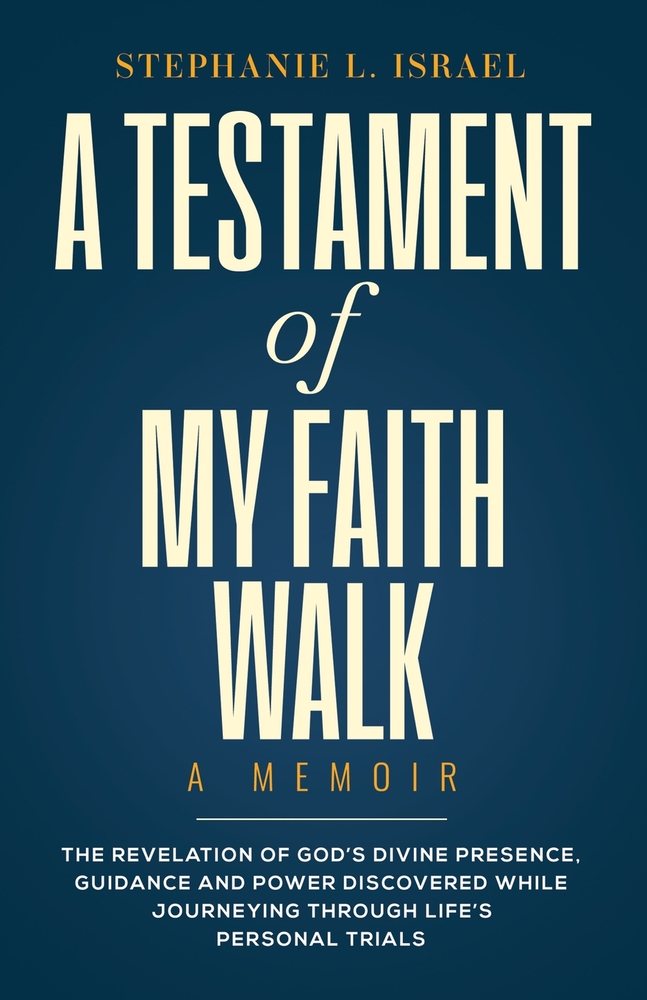A Testament of My Faith Walk: A Memoir: The Revelation of God's Divine Presence, Guidance and Power Discovered While Journeying through Life's Persona cover