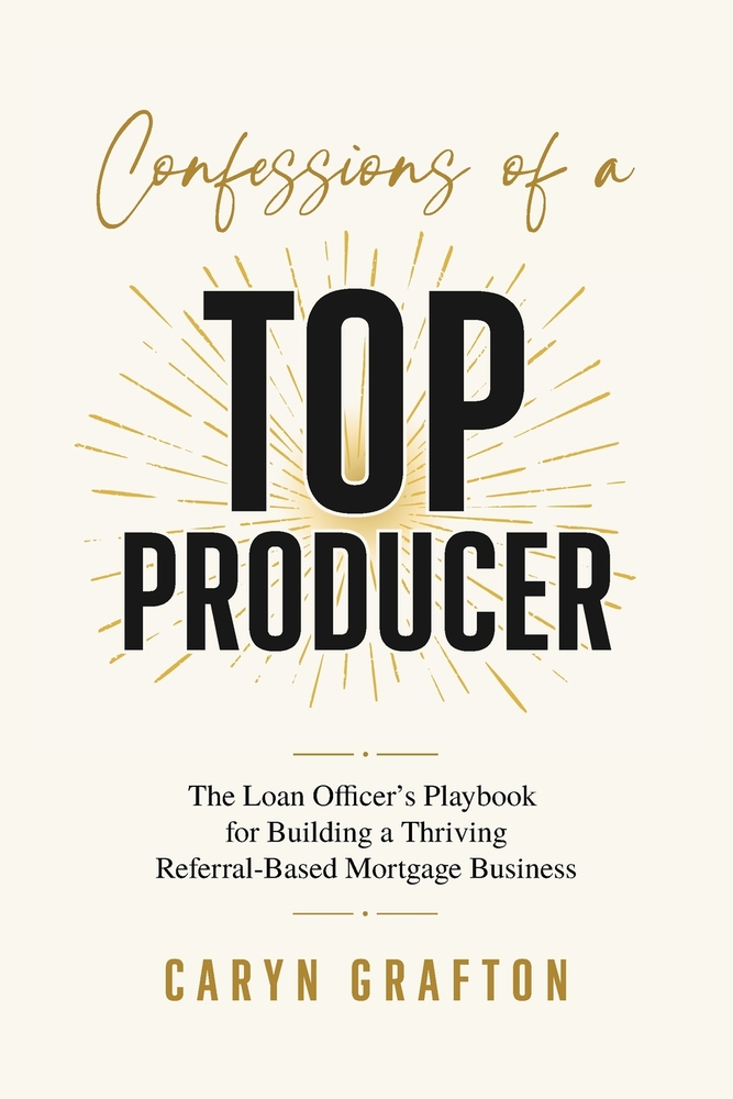 Confessions of a Top Producer: The Loan Officer's Playbook for Building a Thriving Referral-Based Mortgage Business cover