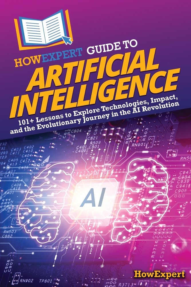 HowExpert Guide to Artificial Intelligence: 101+ Lessons to Explore Technologies, Impact, and the Evolutionary Journey in the AI Revolution cover