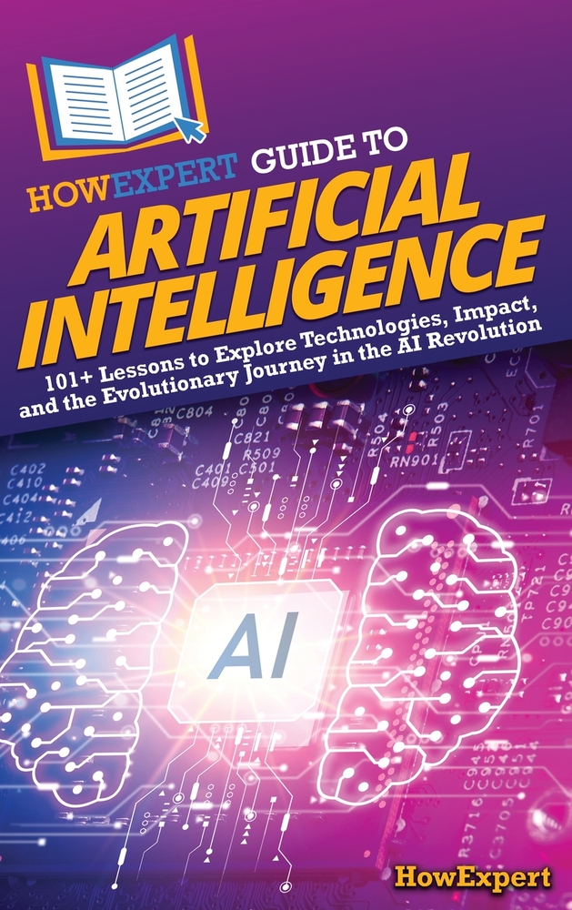 HowExpert Guide to Artificial Intelligence: 101+ Lessons to Explore Technologies, Impact, and the Evolutionary Journey in the AI Revolution cover