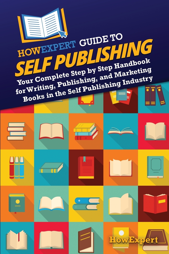 HowExpert Guide to Self Publishing: Your Complete Step by Step Handbook for Writing, Publishing, and Marketing Books in the Self Publishing Industry cover