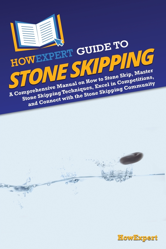 HowExpert Guide to Stone Skipping: A Comprehensive Manual on How to Stone Skip, Master Stone Skipping Techniques, Excel in Competitions, and Connect w cover