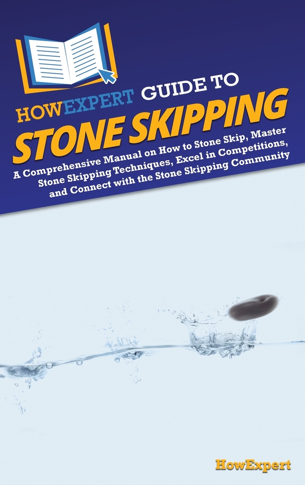 HowExpert Guide to Stone Skipping: A Comprehensive Manual on How to Stone Skip, Master Stone Skipping Techniques, Excel in Competitions, and Connect w cover