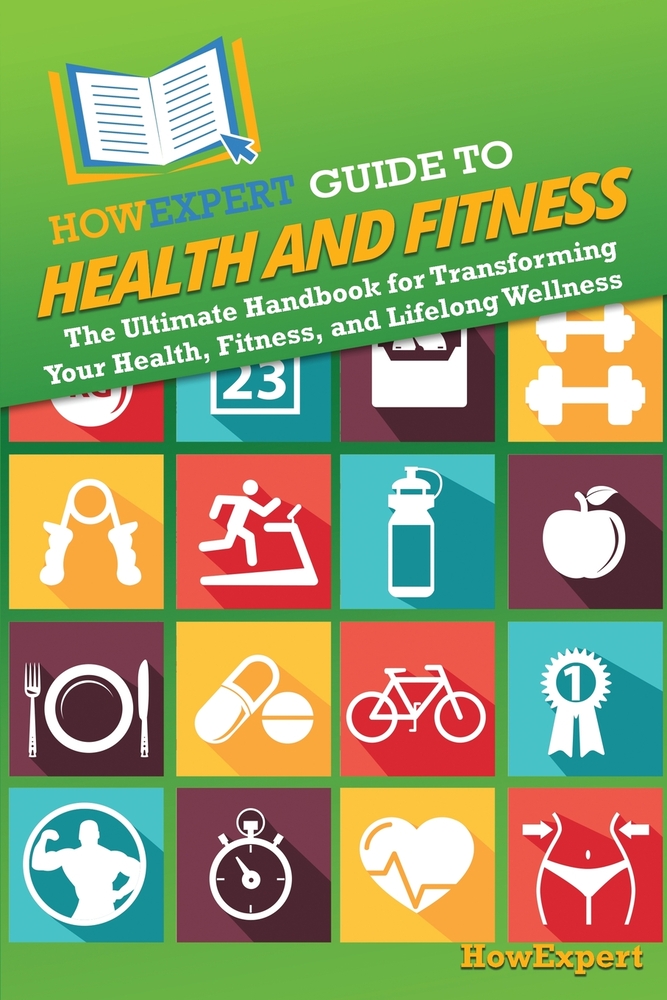 HowExpert Guide to Health and Fitness: The Ultimate Handbook for Transforming Your Health, Fitness, and Lifelong Wellness cover