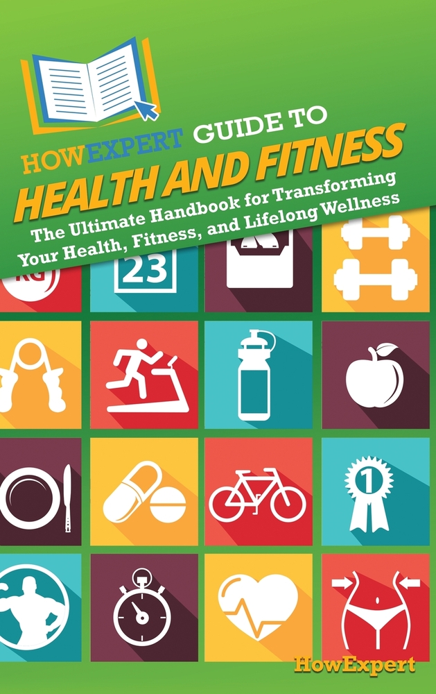 HowExpert Guide to Health and Fitness: The Ultimate Handbook for Transforming Your Health, Fitness, and Lifelong Wellness cover