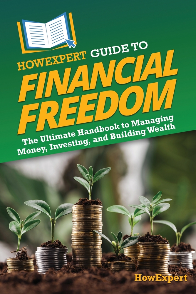 HowExpert Guide to Financial Freedom: The Ultimate Handbook to Managing Money, Investing, and Building Wealth cover