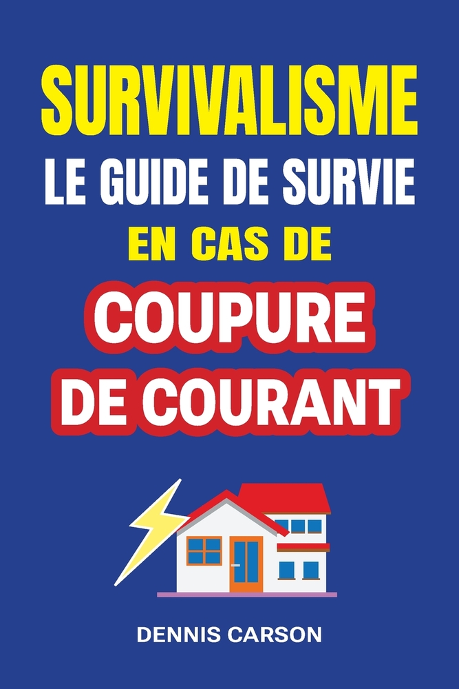 Survivalisme, le guide de survie en cas de coupure de courant: Préparation aux urgences pour la famille: eau, nourriture, chauffage, communication, sé cover