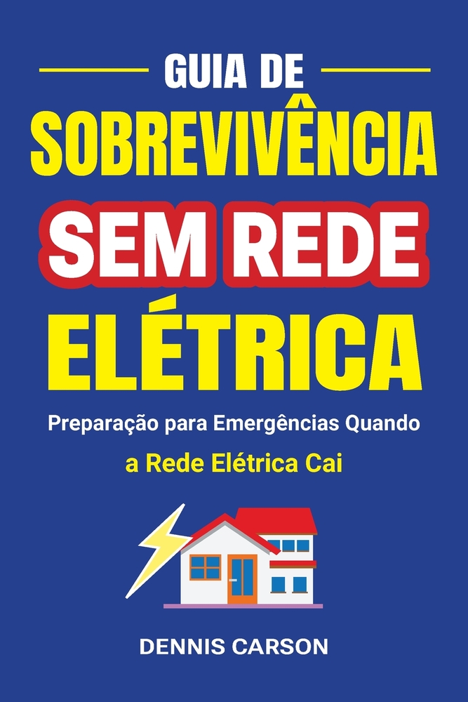 Guia de Sobrevivência Sem Rede Elétrica - Preparação para Emergências Quando a Rede Elétrica Cai: Domine As Habilidades e Estratégias Essenciais para cover