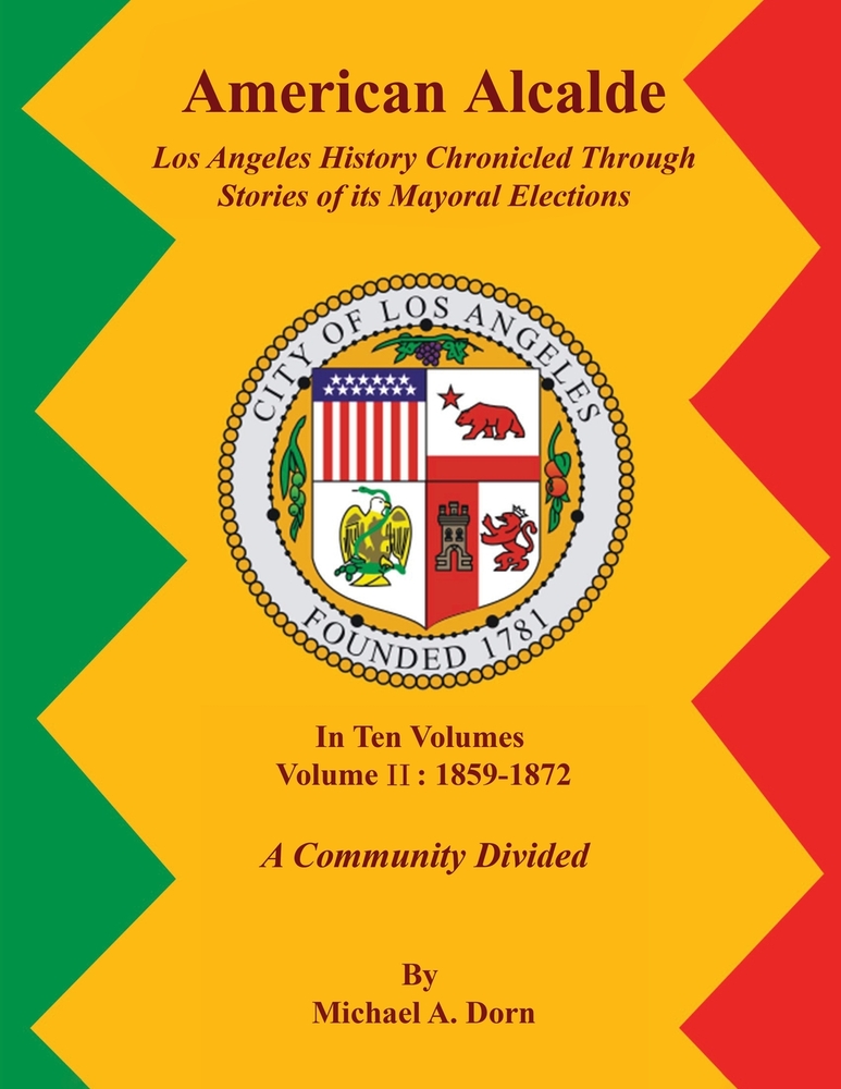 American Alcalde Los Angeles History Chronicled Through Stories of its Mayoral Elections: Volume II: 1859 - 1872 A Community Divided cover