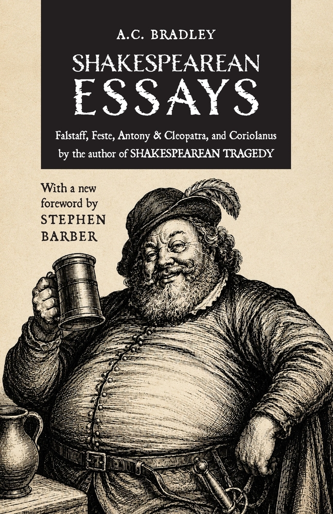 Shakespearean Essays: Falstaff, Feste, Antony & Cleopatra, and Coriolanus by the author of Shakespearean Tragedy cover