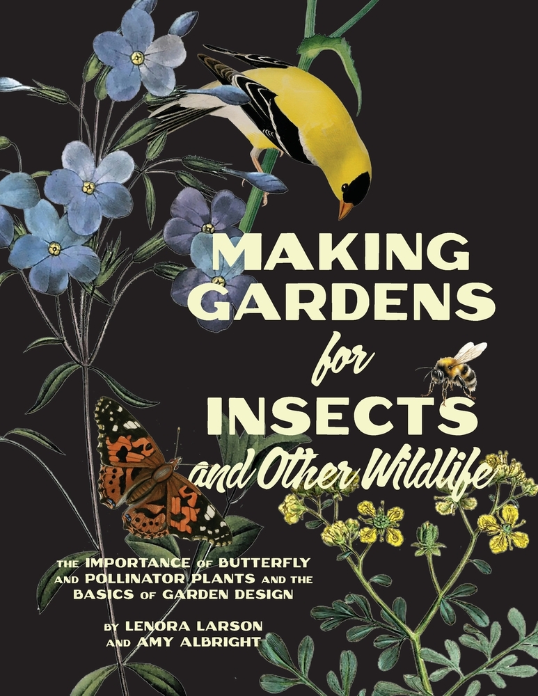 Making Gardens for Insects and Other Wildlife: The Importance of Butterfly and Pollinator Plants and the Basics of Garden Design cover