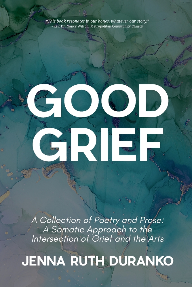 Good Grief: A Collection of Poetry and Prose: A Somatic Approach to the Intersection of Grief and the Arts cover