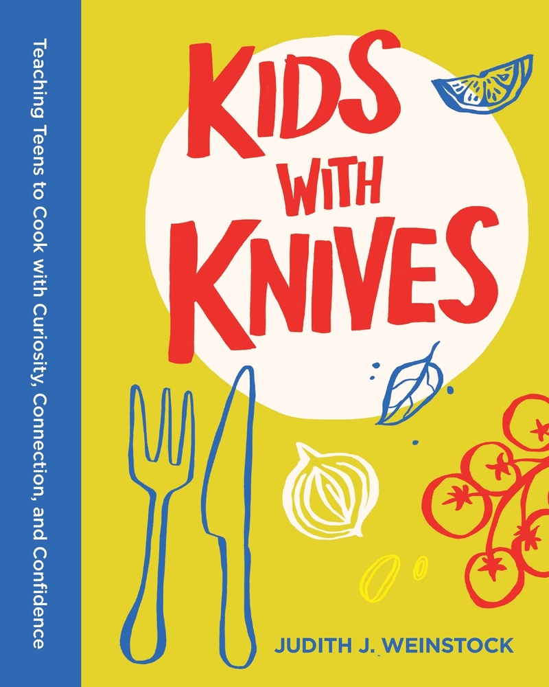 Kids with Knives: Teaching Teens to Cook with Curiosity, Connection, and Confidence cover