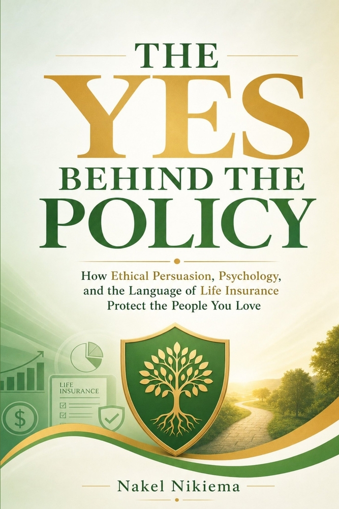The Yes Behind the Policy: How Ethical Persuasion, Psychology, and the Language of Life Insurance Protect the People You Love cover