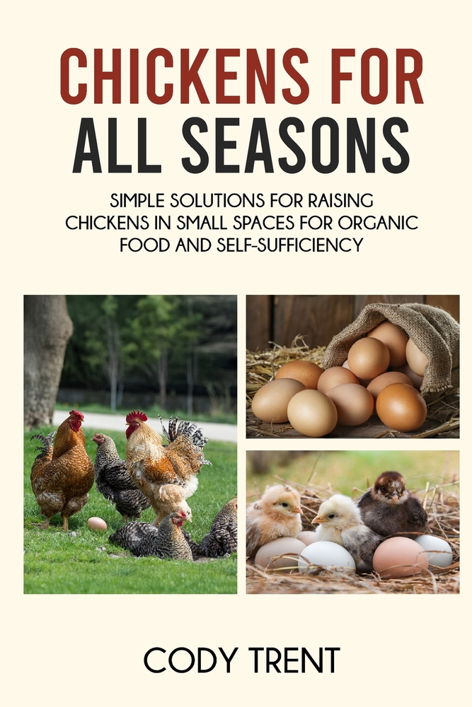 Chickens for All Seasons: Simple Solutions for Raising Chickens in Small Spaces for Organic Food and Self-Sufficiency cover