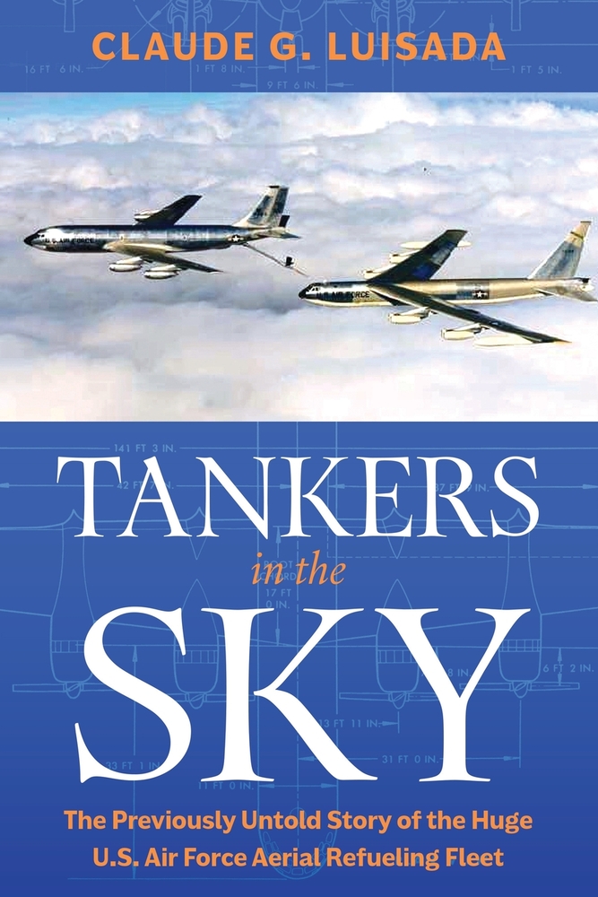 Tankers in the Sky: The Previously Untold Story of the Huge U.S. Air Force Aerial Refueling Fleet cover
