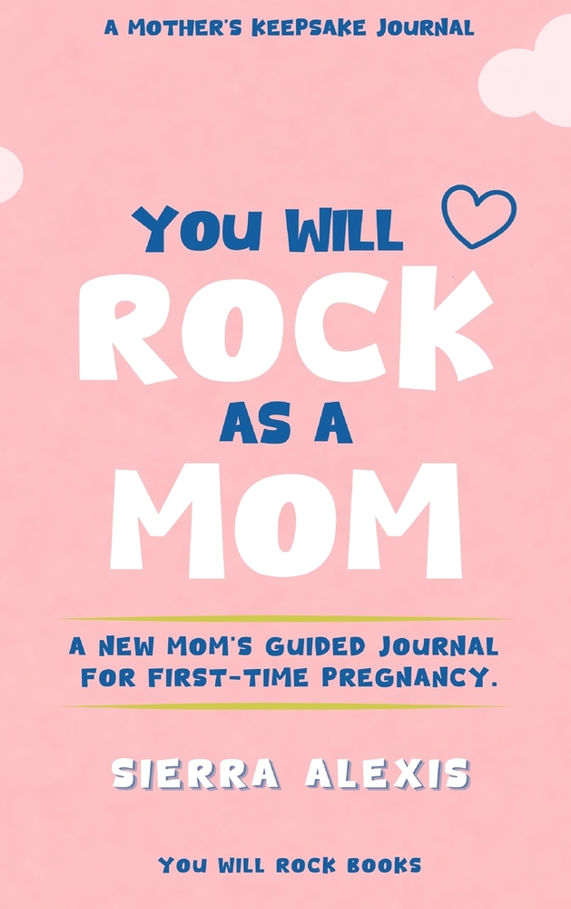 You Will Rock As a Mom!: A New Mom's Guided Journal For First-Time Pregnancy, A Mother's Keepsake Journal cover