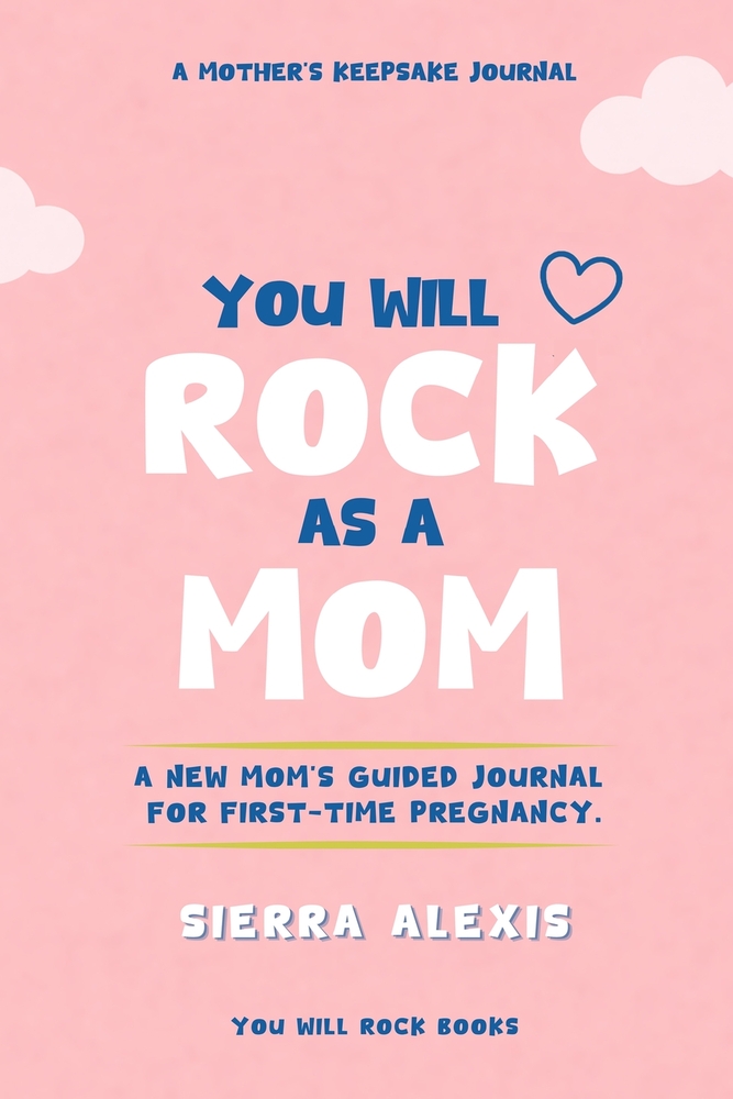You Will Rock As a Mom!: A New Mom's Guided Journal For First-Time Pregnancy, A Mother's Keepsake Journal cover