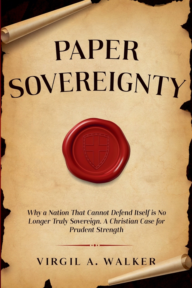 Paper Sovereignty: Why a Nation That Cannot Defend Itself Is No Longer Truly Sovereign. A Christian Case for Prudent Strength. cover