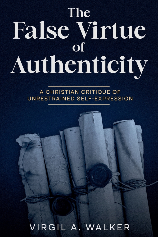 The False Virtue of Authenticity: A Christian Critique of Unrestrained Self-Expression cover