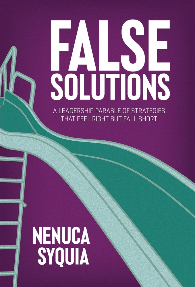 False Solutions: A Leadership Parable of Strategies That Feel Right But Fall Short cover