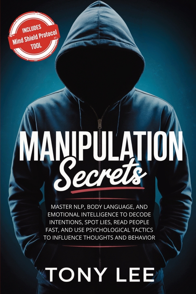 Manipulation Secrets: Master NLP, Body Language, and Emotional Intelligence to Decode Intentions, Spot Lies, Read People Fast, and Use Psychological T cover