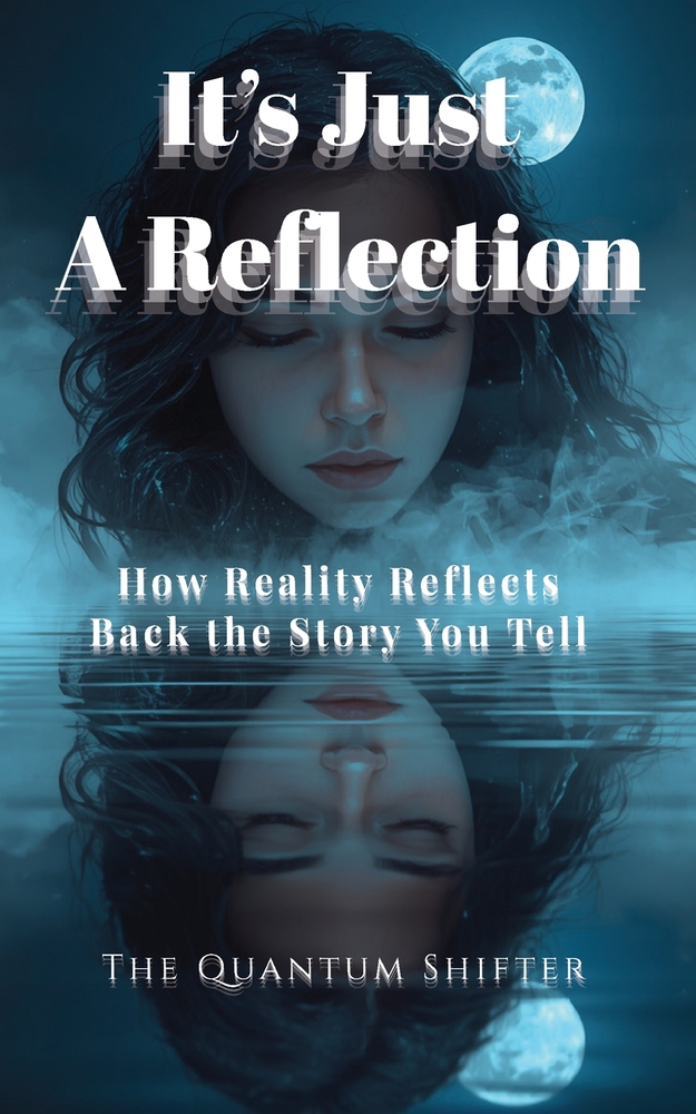 It's Just a Reflection: How Reality Reflects Back the Story You Tell cover