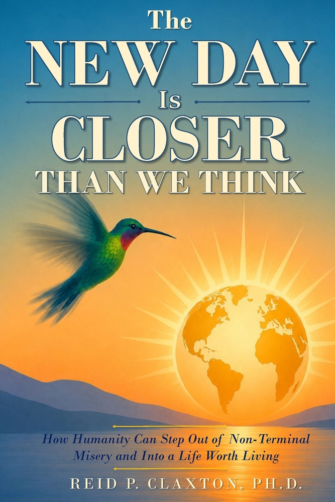 The New Day Is Closer Than We Think: How Humanity Can Step Out of Non-Terminal Misery and Into a Life Worth Living cover