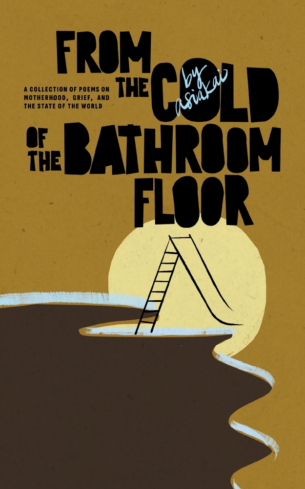 From The Cold of The Bathroom Floor: A collection of poems on motherhood, grief, and the state of the world cover