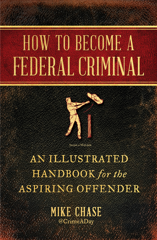 How to Become a Federal Criminal: An Illustrated Handbook for the Aspiring Offender cover